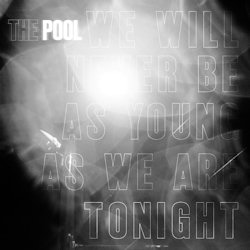 The Pool - We Will Never Be As Young As We Are Tonight