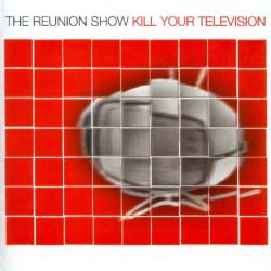 Reunion Show - Kill Your Television